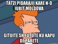 tatzi pidarajii kare n-o iubit moldova gituite sh futute ku kapu de parete