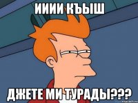 ииии къыш джете ми турады???