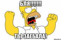 бля!!! ты заебала!