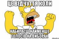 це відчуття коли набираєш найменше голосів на виборах