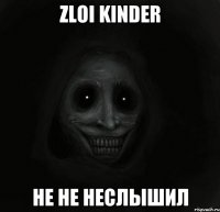 zloi kinder не не неслышил