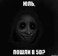 юль, пошли в 5d?