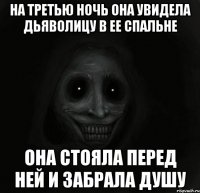 на третью ночь она увидела дьяволицу в ее спальне она стояла перед ней и забрала душу