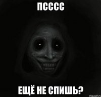 псссс ещё не спишь?