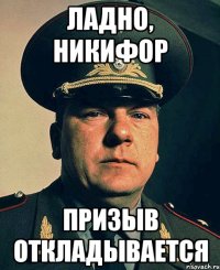 ладно, никифор призыв откладывается