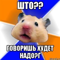 што?? говоришь худет надо?ґ