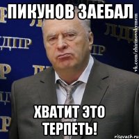 пикунов заебал хватит это терпеть!