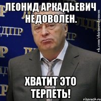 леонид аркадьевич недоволен. хватит это терпеть!
