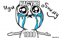 нас уже 1000