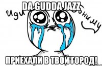 da gudda jazz приехали в твой город!