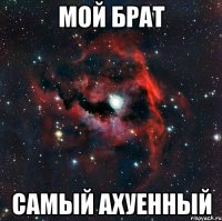 мой брат самый ахуенный