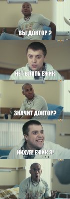 вы доктор ? нет блять ежик значит доктор? нихуя! ежик я! 