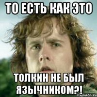 то есть как это толкин не был язычником?!