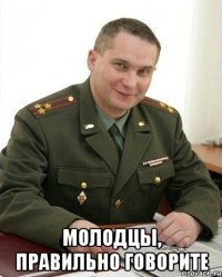  молодцы, правильно говорите