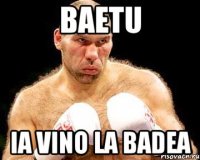 baetu ia vino la badea