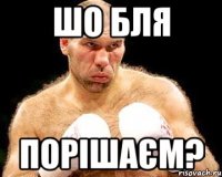шо бля порішаєм?