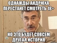 однажды андрюха перестанет смотреть 18+ но это будет совсем другая история