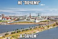 не "почему" а "зачем"