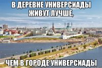 в деревне универсиады живут лучше, чем в городе универсиады