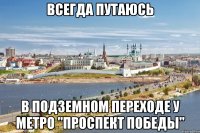 всегда путаюсь в подземном переходе у метро "проспект победы"