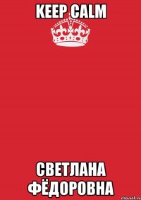 keep calm светлана фёдоровна