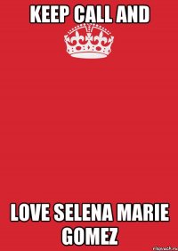 keep call and love selena marie gomez