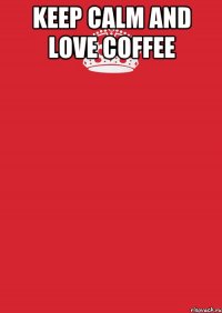 keep calm and love coffee 