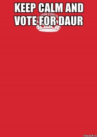 keep calm and vote for daur 