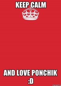 keep calm and love ponchik :d