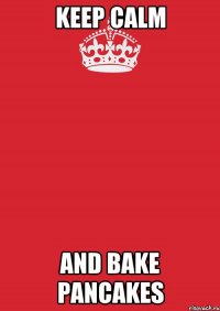 keep calm and bake pancakes