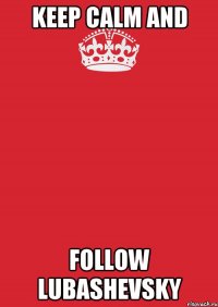 keep calm and follow lubashevsky