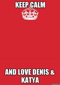 keep calm and love denis & katya