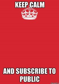 keep calm and subscribe to public