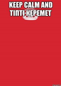 keep calm and тіпті керемет 