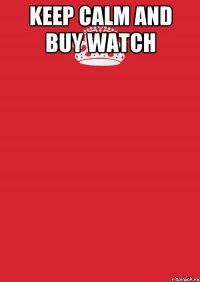 keep calm and buy watch 