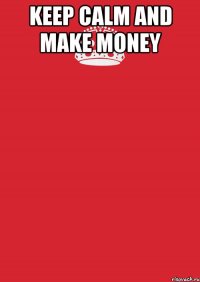 keep calm and make money 