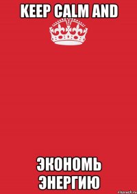 keep calm and экономь энергию