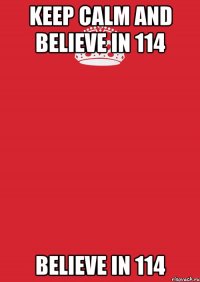 keep calm and believe in 114 believe in 114