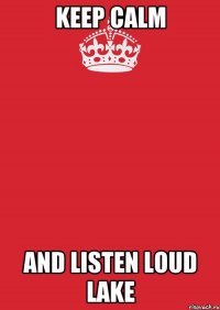 keep calm and listen loud lake