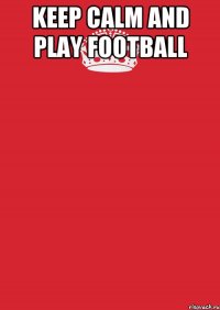 keep calm and play football 