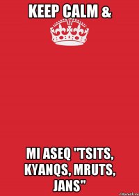 keep calm & mi aseq "tsits, kyanqs, mruts, jans"