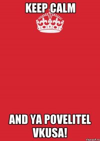 keep calm and ya povelitel vkusa!