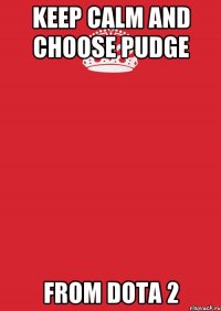 keep calm and choose pudge from dota 2