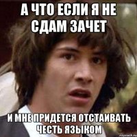 а что если я не сдам зачет и мне придется отстаивать честь языком