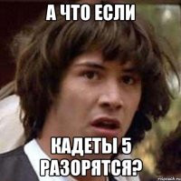 а что если кадеты 5 разорятся?