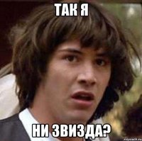 так я ни звизда?