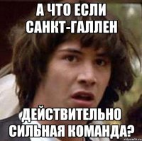 а что если санкт-галлен действительно сильная команда?