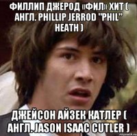 филлип джерод «фил» хит ( англ. phillip jerrod "phil" heath ) джейсон айзек катлер ( англ. jason isaac cutler )