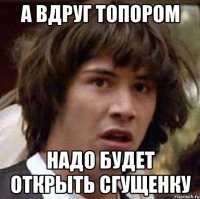 а вдруг топором надо будет открыть сгущенку