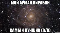 мой арман вирабян самый лучший (r/r)